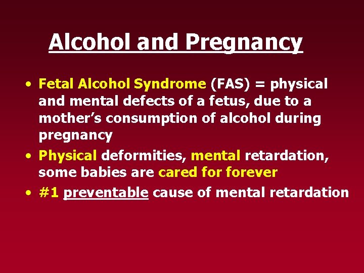 Alcohol and Pregnancy • Fetal Alcohol Syndrome (FAS) = physical and mental defects of