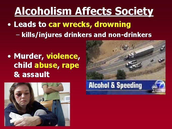 Alcoholism Affects Society • Leads to car wrecks, drowning – kills/injures drinkers and non-drinkers