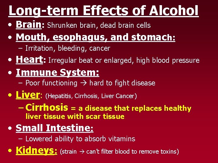 Long-term Effects of Alcohol • Brain: Shrunken brain, dead brain cells • Mouth, esophagus,