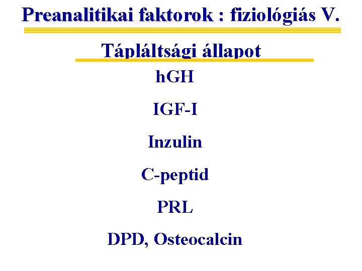 Preanalitikai faktorok : fiziológiás V. Tápláltsági állapot h. GH IGF-I Inzulin C-peptid PRL DPD,