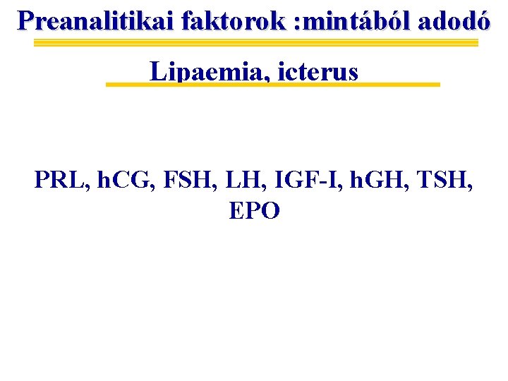 Preanalitikai faktorok : mintából adodó Lipaemia, icterus PRL, h. CG, FSH, LH, IGF-I, h.