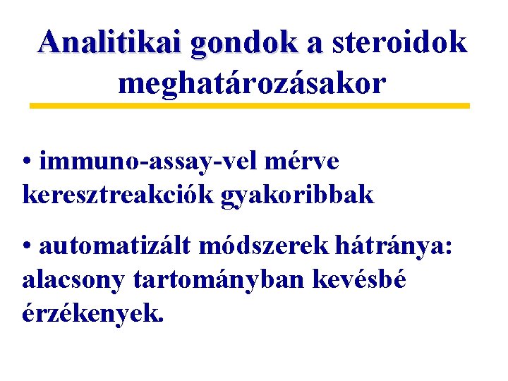 Analitikai gondok a steroidok meghatározásakor • immuno-assay-vel mérve keresztreakciók gyakoribbak • automatizált módszerek hátránya: