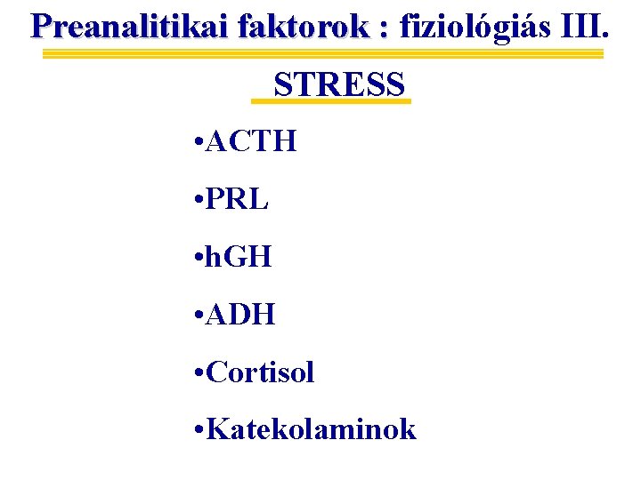 Preanalitikai faktorok : fiziológiás III. STRESS • ACTH • PRL • h. GH •