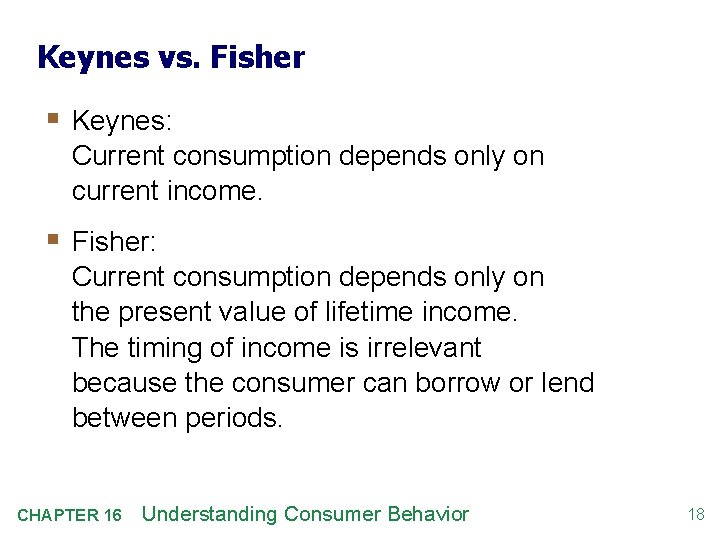 Keynes vs. Fisher § Keynes: Current consumption depends only on current income. § Fisher: