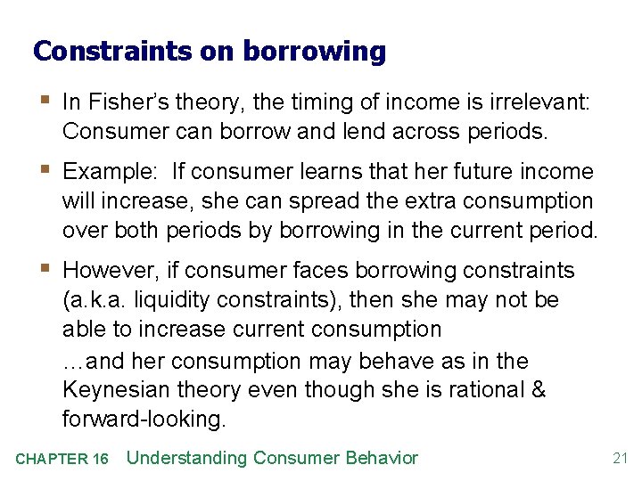 Constraints on borrowing § In Fisher’s theory, the timing of income is irrelevant: Consumer