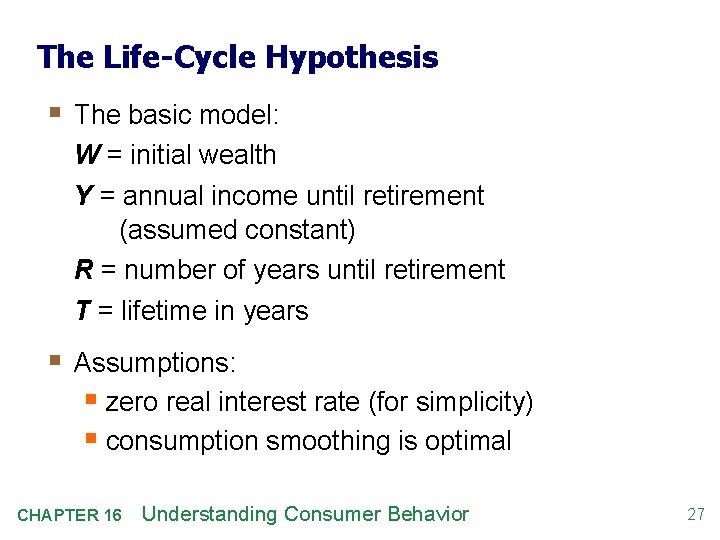 The Life-Cycle Hypothesis § The basic model: W = initial wealth Y = annual