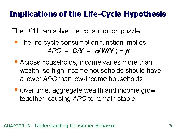 Implications of the Life-Cycle Hypothesis The LCH can solve the consumption puzzle: § The