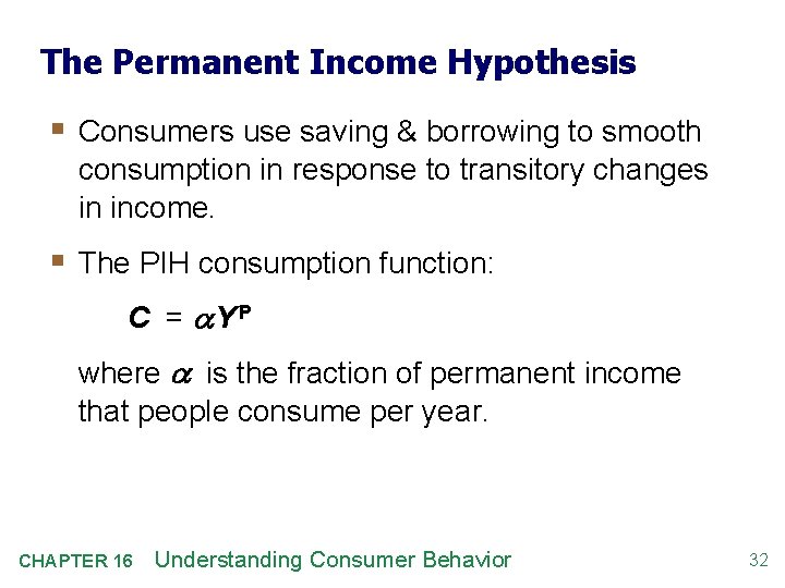 The Permanent Income Hypothesis § Consumers use saving & borrowing to smooth consumption in