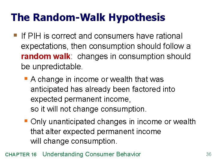 The Random-Walk Hypothesis § If PIH is correct and consumers have rational expectations, then