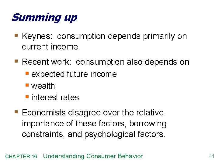 Summing up § Keynes: consumption depends primarily on current income. § Recent work: consumption