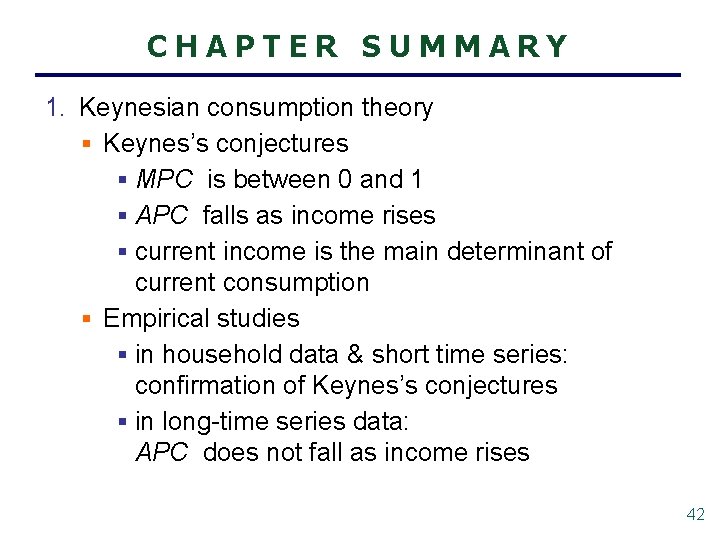 CHAPTER SUMMARY 1. Keynesian consumption theory § Keynes’s conjectures § MPC is between 0