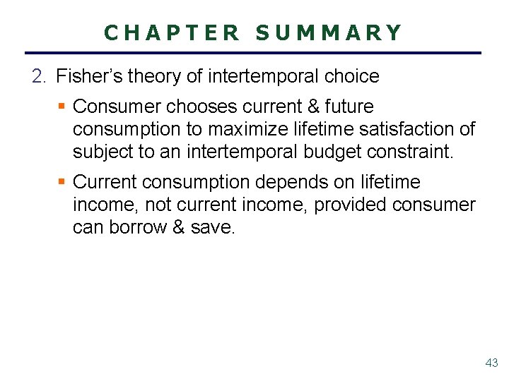 CHAPTER SUMMARY 2. Fisher’s theory of intertemporal choice § Consumer chooses current & future