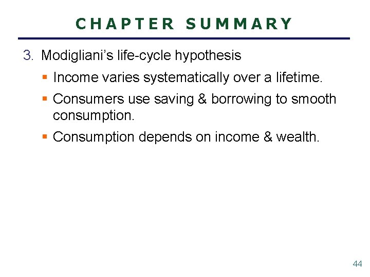CHAPTER SUMMARY 3. Modigliani’s life-cycle hypothesis § Income varies systematically over a lifetime. §
