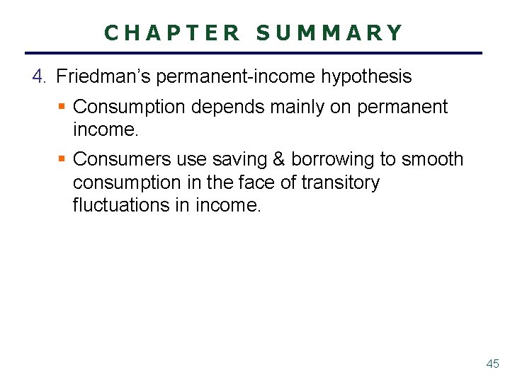 CHAPTER SUMMARY 4. Friedman’s permanent-income hypothesis § Consumption depends mainly on permanent income. §
