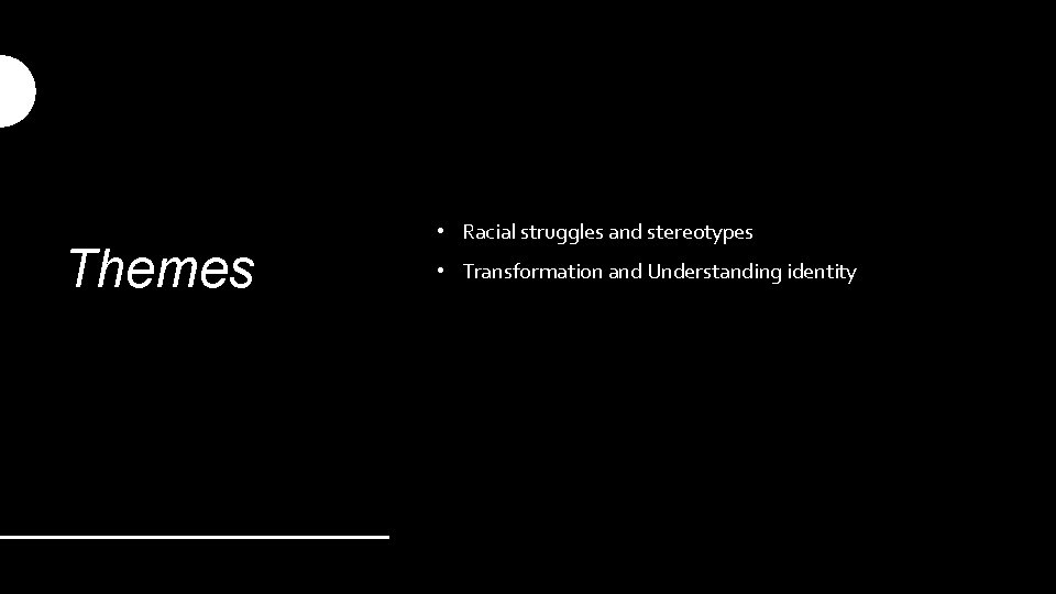 Themes • Racial struggles and stereotypes • Transformation and Understanding identity 