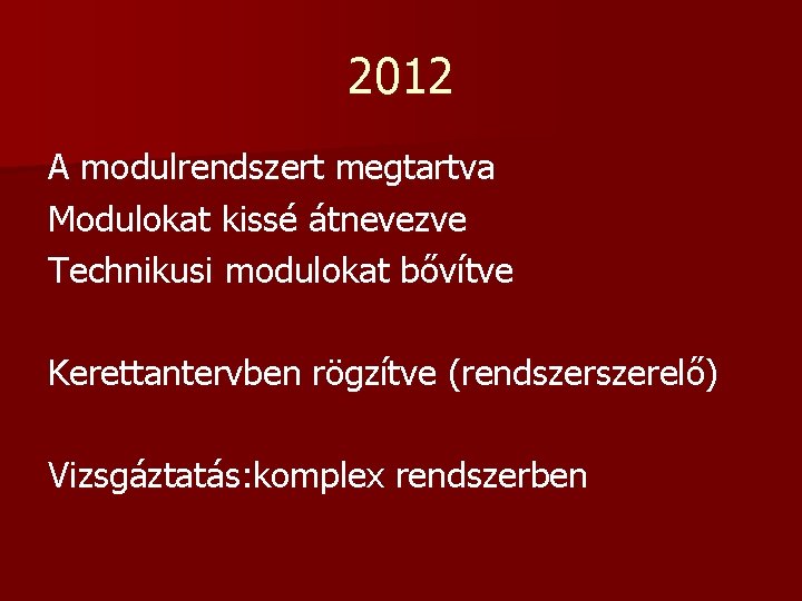 2012 A modulrendszert megtartva Modulokat kissé átnevezve Technikusi modulokat bővítve Kerettantervben rögzítve (rendszerelő) Vizsgáztatás: 2012 A modulrendszert megtartva Modulokat kissé átnevezve Technikusi modulokat bővítve Kerettantervben rögzítve (rendszerelő) Vizsgáztatás: