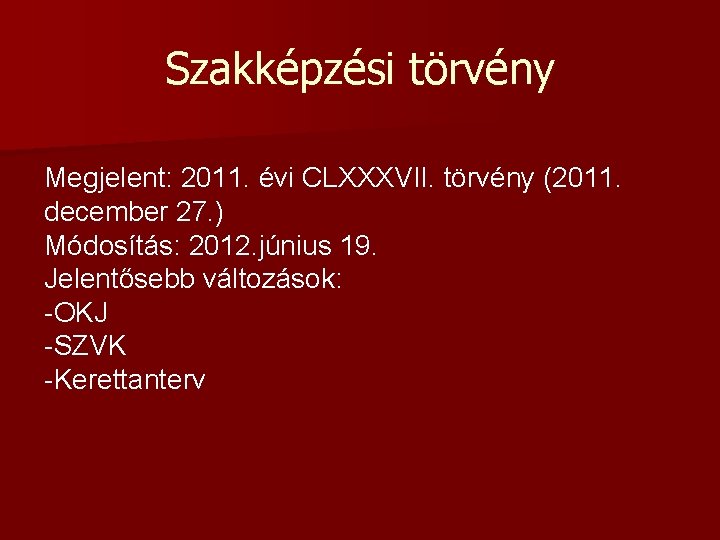 Szakképzési törvény Megjelent: 2011. évi CLXXXVII. törvény (2011. december 27. ) Módosítás: 2012. június Szakképzési törvény Megjelent: 2011. évi CLXXXVII. törvény (2011. december 27. ) Módosítás: 2012. június