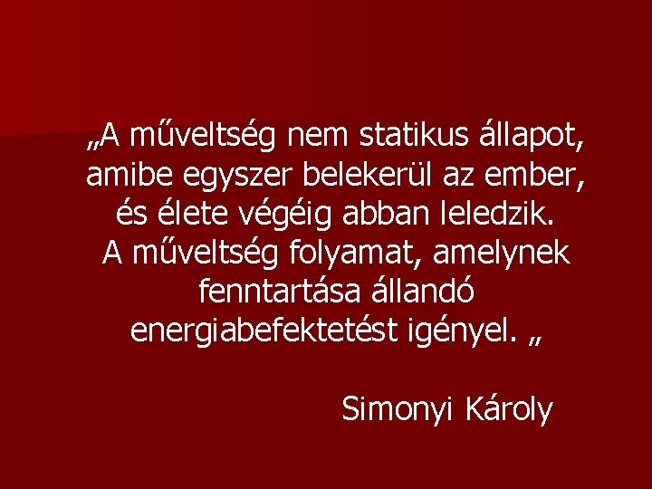 „A műveltség nem statikus állapot, amibe egyszer belekerül az ember, és élete végéig abban „A műveltség nem statikus állapot, amibe egyszer belekerül az ember, és élete végéig abban