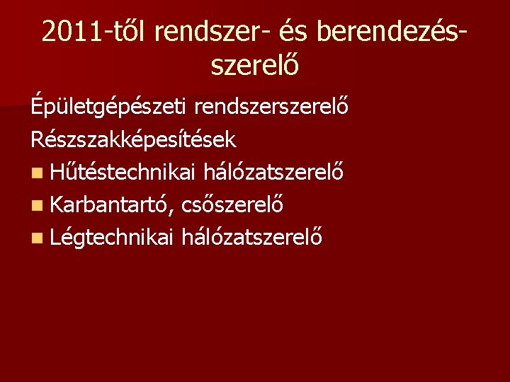 2011 -től rendszer- és berendezésszerelő Épületgépészeti rendszerelő Részszakképesítések n Hűtéstechnikai hálózatszerelő n Karbantartó, csőszerelő 2011 -től rendszer- és berendezésszerelő Épületgépészeti rendszerelő Részszakképesítések n Hűtéstechnikai hálózatszerelő n Karbantartó, csőszerelő