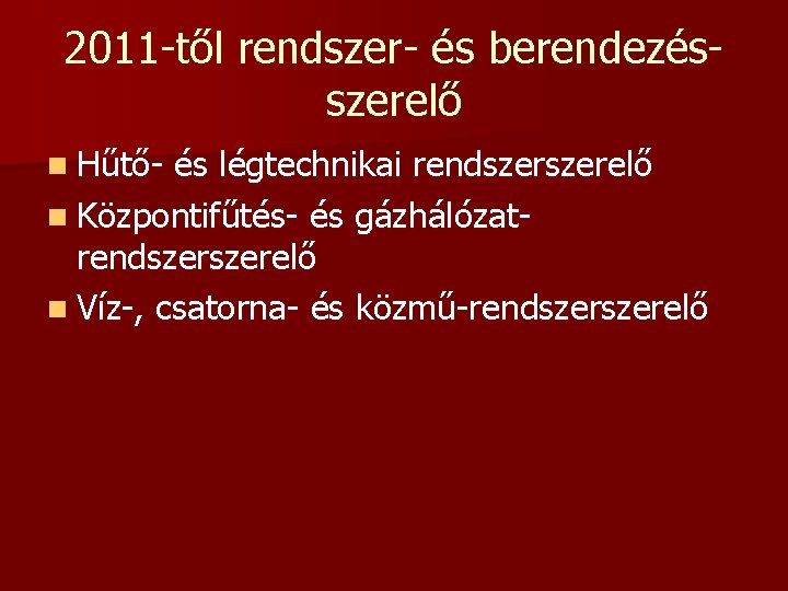 2011 -től rendszer- és berendezésszerelő n Hűtő- és légtechnikai rendszerelő n Központifűtés- és gázhálózatrendszerelő 2011 -től rendszer- és berendezésszerelő n Hűtő- és légtechnikai rendszerelő n Központifűtés- és gázhálózatrendszerelő