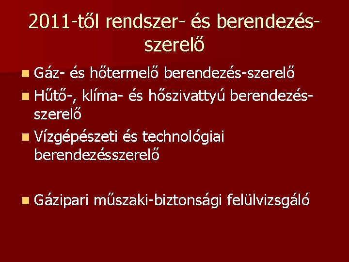 2011 -től rendszer- és berendezésszerelő n Gáz- és hőtermelő berendezés-szerelő n Hűtő-, klíma- és 2011 -től rendszer- és berendezésszerelő n Gáz- és hőtermelő berendezés-szerelő n Hűtő-, klíma- és