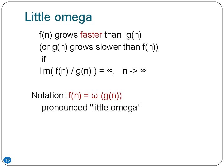 Little omega f(n) grows faster than g(n) (or g(n) grows slower than f(n)) if Little omega f(n) grows faster than g(n) (or g(n) grows slower than f(n)) if