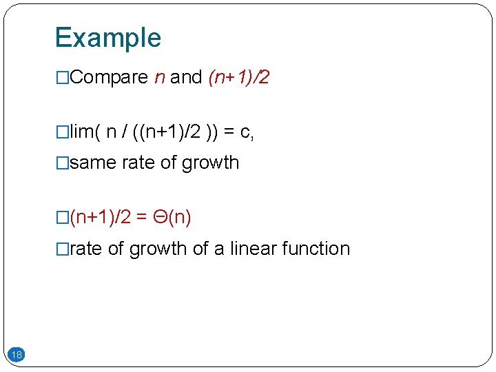 Example �Compare n and (n+1)/2 �lim( n / ((n+1)/2 )) = c, �same rate Example �Compare n and (n+1)/2 �lim( n / ((n+1)/2 )) = c, �same rate