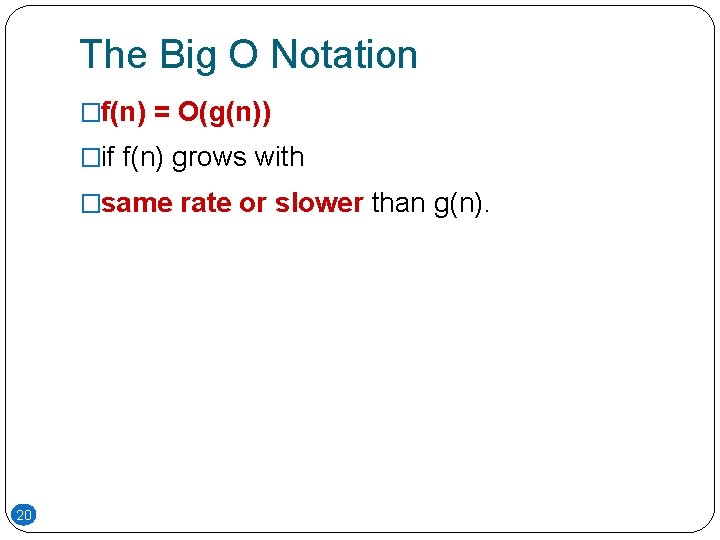 The Big O Notation �f(n) = O(g(n)) �if f(n) grows with �same rate or The Big O Notation �f(n) = O(g(n)) �if f(n) grows with �same rate or