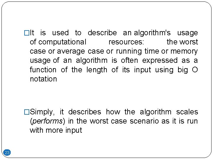 �It is used to describe an algorithm's usage of computational resources: the worst case �It is used to describe an algorithm's usage of computational resources: the worst case