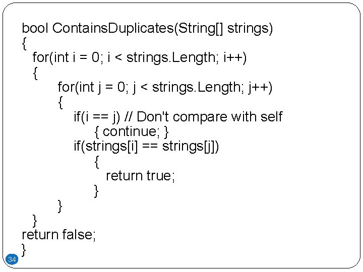 34 bool Contains. Duplicates(String[] strings) { for(int i = 0; i < strings. Length;