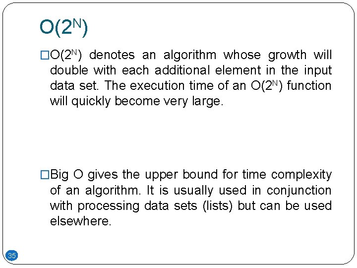 O(2 N) �O(2 N) denotes an algorithm whose growth will double with each additional O(2 N) �O(2 N) denotes an algorithm whose growth will double with each additional