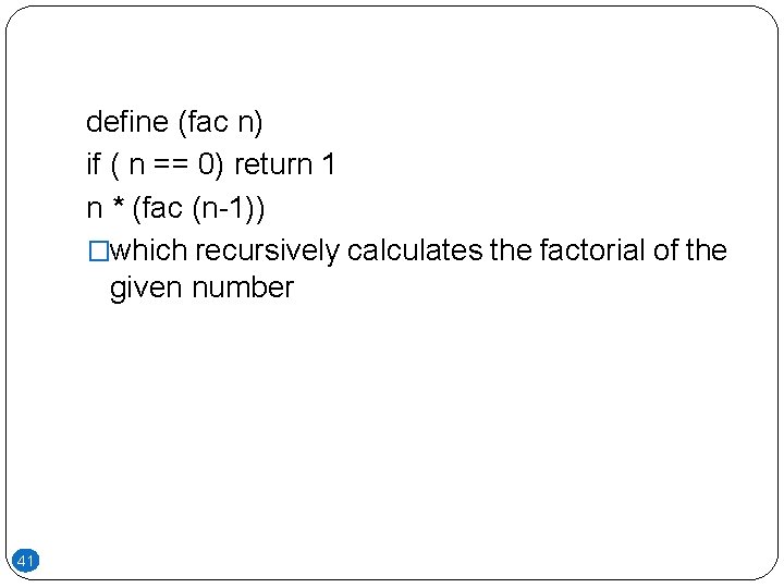 define (fac n) if ( n == 0) return 1 n * (fac (n-1)) define (fac n) if ( n == 0) return 1 n * (fac (n-1))