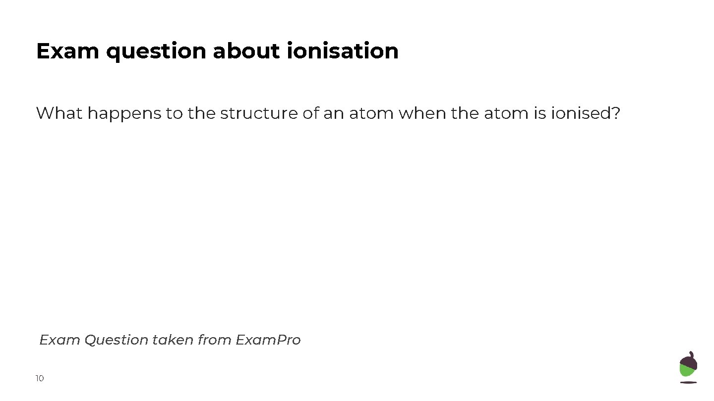 Exam question about ionisation What happens to the structure of an atom when the
