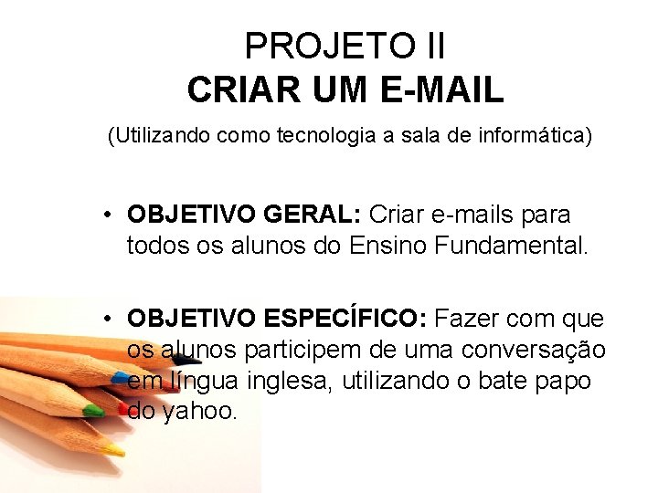 PROJETO II CRIAR UM E-MAIL (Utilizando como tecnologia a sala de informática) • OBJETIVO