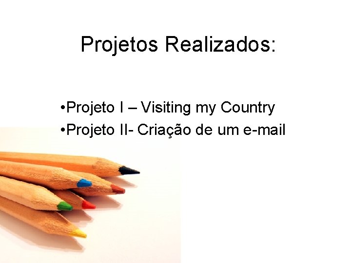 Projetos Realizados: • Projeto I – Visiting my Country • Projeto II- Criação de