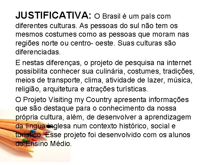 JUSTIFICATIVA: O Brasil é um país com diferentes culturas. As pessoas do sul não