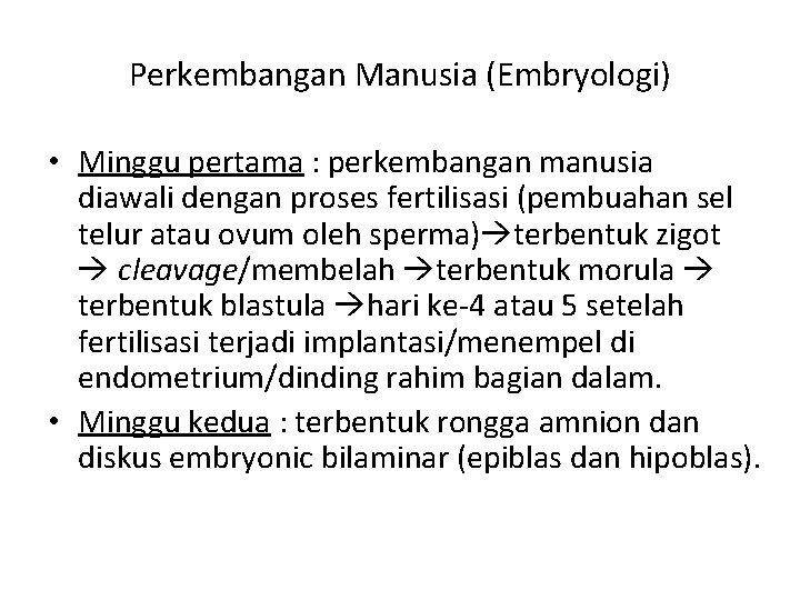 Perkembangan Manusia (Embryologi) • Minggu pertama : perkembangan manusia diawali dengan proses fertilisasi (pembuahan