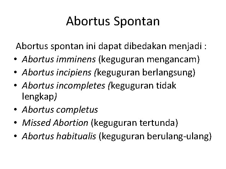 Abortus Spontan Abortus spontan ini dapat dibedakan menjadi : • Abortus imminens (keguguran mengancam)