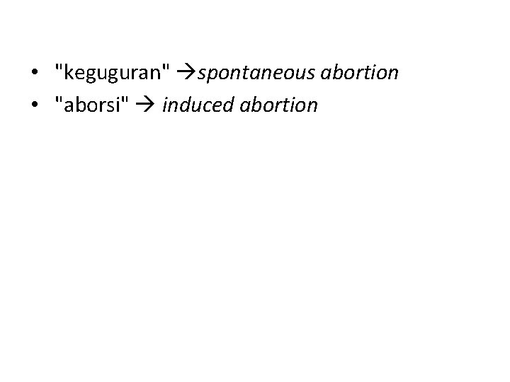  • "keguguran" spontaneous abortion • "aborsi" induced abortion 