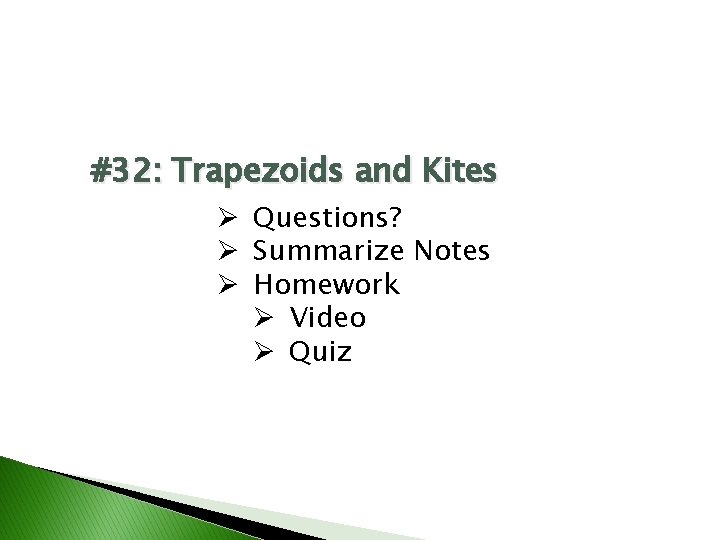 #32: Trapezoids and Kites Ø Questions? Ø Summarize Notes Ø Homework Ø Video Ø
