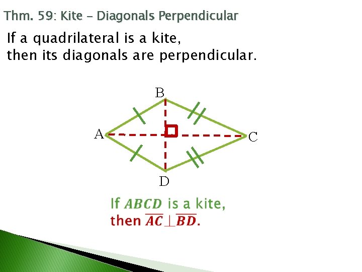 Thm. 59: Kite – Diagonals Perpendicular If a quadrilateral is a kite, then its