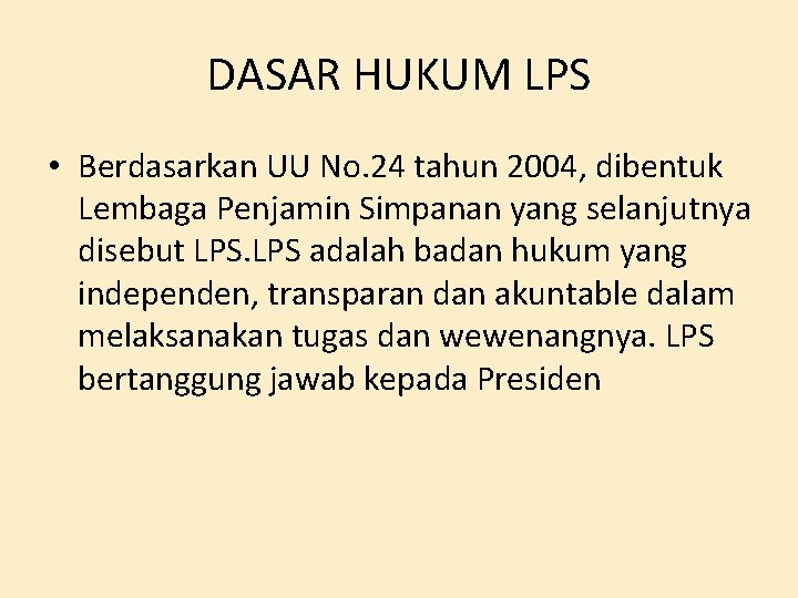 DASAR HUKUM LPS • Berdasarkan UU No. 24 tahun 2004, dibentuk Lembaga Penjamin Simpanan