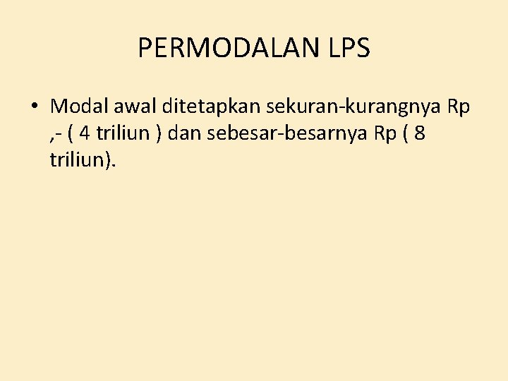 PERMODALAN LPS • Modal awal ditetapkan sekuran-kurangnya Rp , - ( 4 triliun )