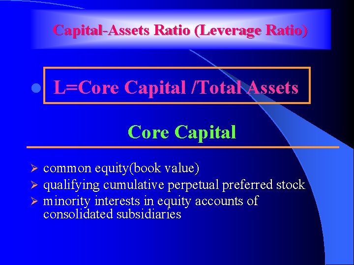 Capital-Assets Ratio (Leverage Ratio) l L=Core Capital /Total Assets Core Capital Ø Ø Ø