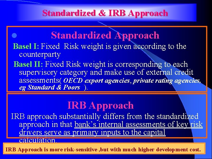 Standardized & IRB Approach l Standardized Approach Basel I: Fixed Risk weight is given