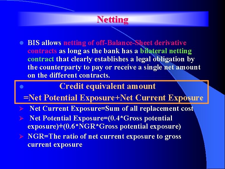 Netting l BIS allows netting of off-Balance-Sheet derivative contracts as long as the bank