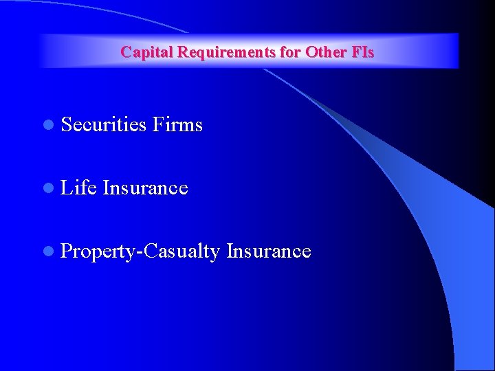 Capital Requirements for Other FIs l Securities l Life Firms Insurance l Property-Casualty Insurance