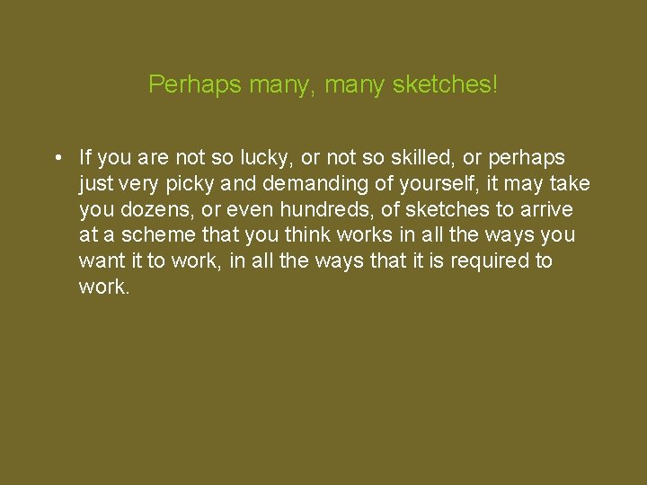Perhaps many, many sketches! • If you are not so lucky, or not so