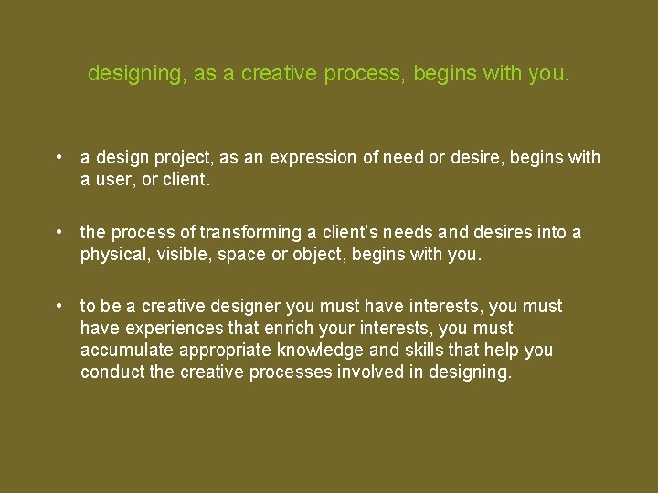 designing, as a creative process, begins with you. • a design project, as an