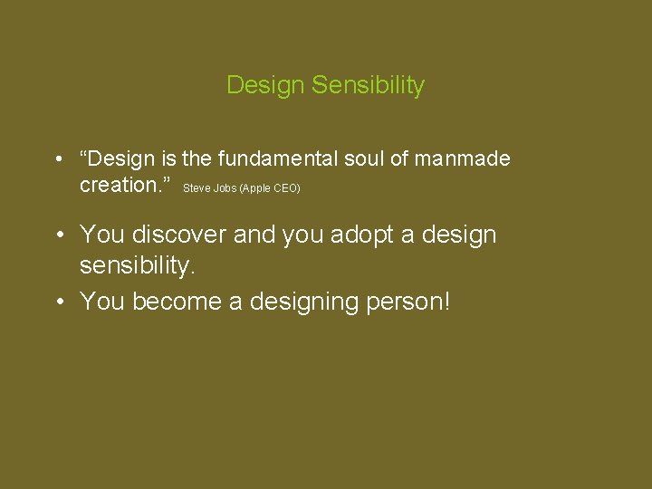 Design Sensibility • “Design is the fundamental soul of manmade creation. ” Steve Jobs
